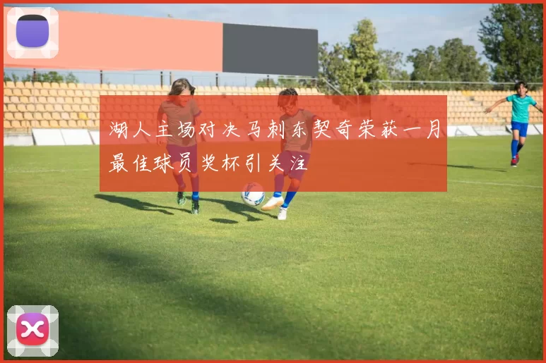 湖人主场对决马刺东契奇荣获一月最佳球员奖杯引关注